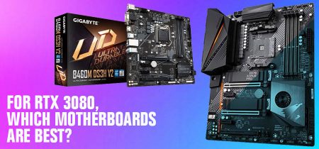 Best Motherboards For RTX 3080