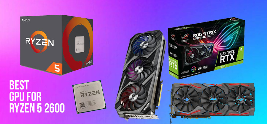 Best GPU For Ryzen 5 2600